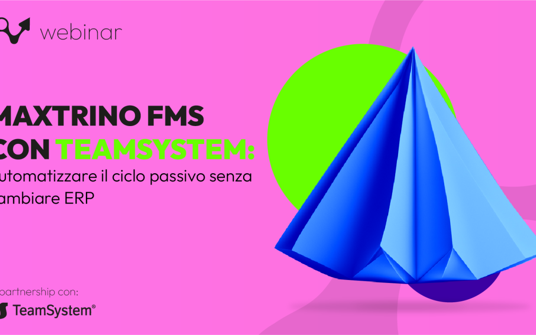 Automatizza il ciclo passivo senza cambiare ERP: Maxtrino FMS × TeamSystem